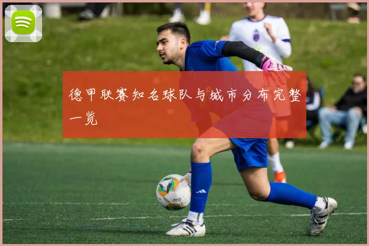 德甲联赛知名球队与城市分布完整一览