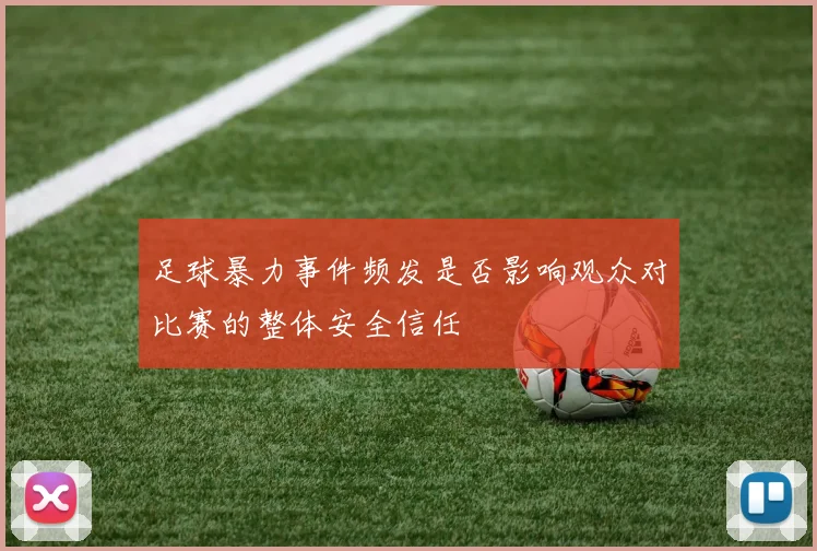 足球暴力事件频发是否影响观众对比赛的整体安全信任