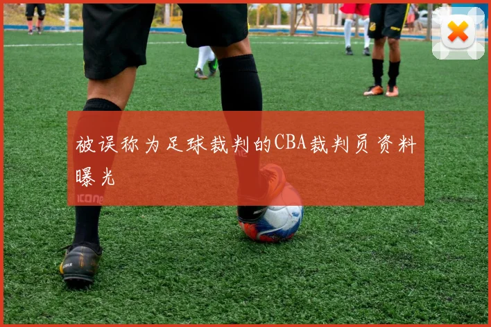 被误称为足球裁判的CBA裁判员资料曝光